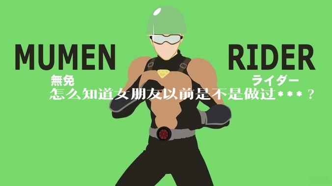 怎么知道女朋友以前是不是做过***?