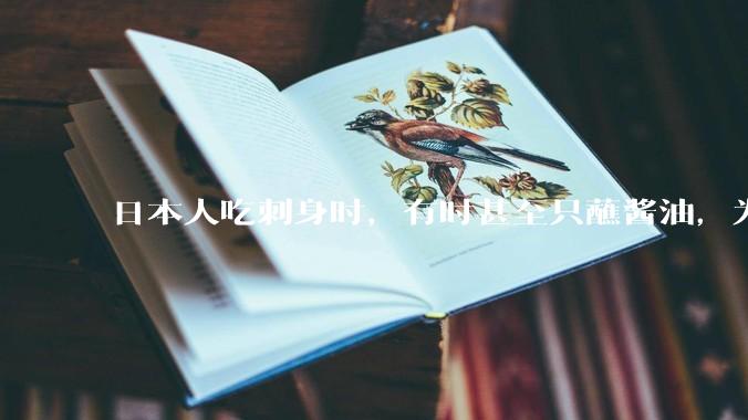 日本人吃刺身时，有时甚至只蘸酱油，为什么日本人吃刺身不会有***？