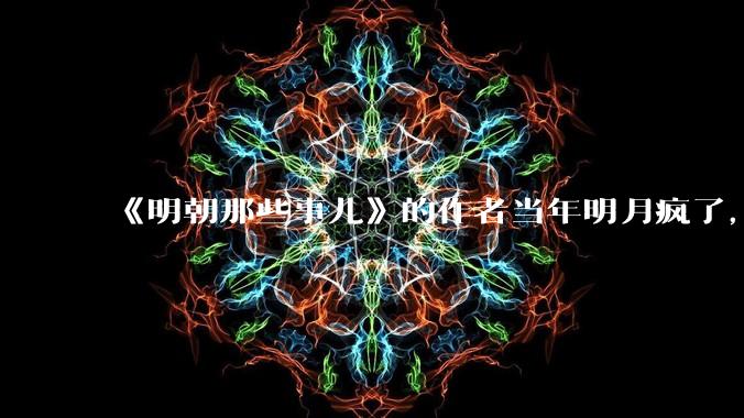 《明朝那些事儿》的作者当年明月疯了，疯了就可以摆脱烦恼了吗？