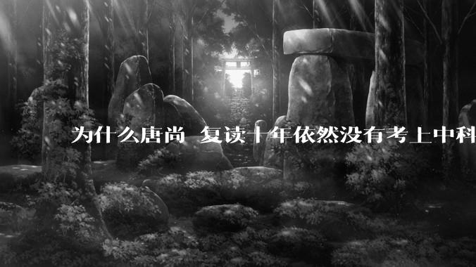 为什么唐尚珺复读十年依然没有考上中科大？